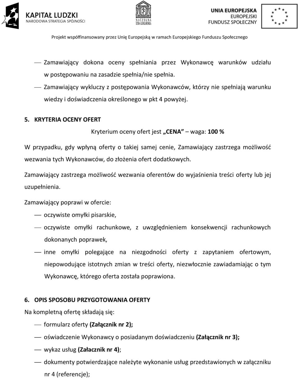 KRYTERIA OCENY OFERT Kryterium oceny ofert jest CENA waga: 100 % W przypadku, gdy wpłyną oferty o takiej samej cenie, Zamawiający zastrzega możliwość wezwania tych Wykonawców, do złożenia ofert