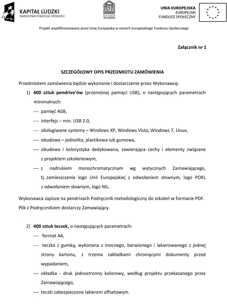 0, obsługiwane systemy Windows XP, Windows Vista, Windows 7, Linux, obudowa jednolita, plastikowa lub gumowa, obudowa i kolorystyka dedykowana, zawierająca cechy i elementy związane z projektem