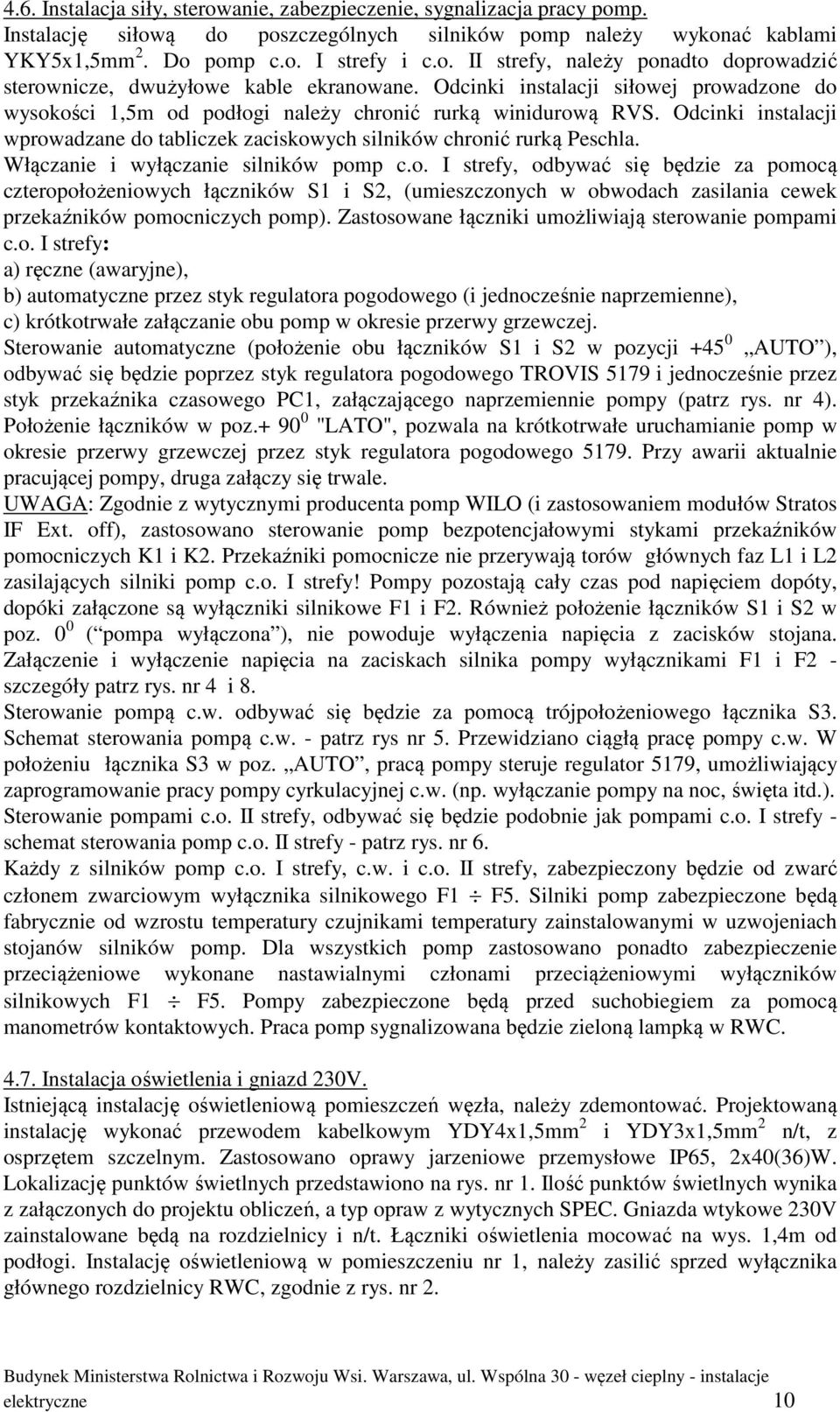 Włączanie i wyłączanie silników pomp c.o. I strefy, odbywać się będzie za pomocą czteropołożeniowych łączników S1 i S2, (umieszczonych w obwodach zasilania cewek przekaźników pomocniczych pomp).