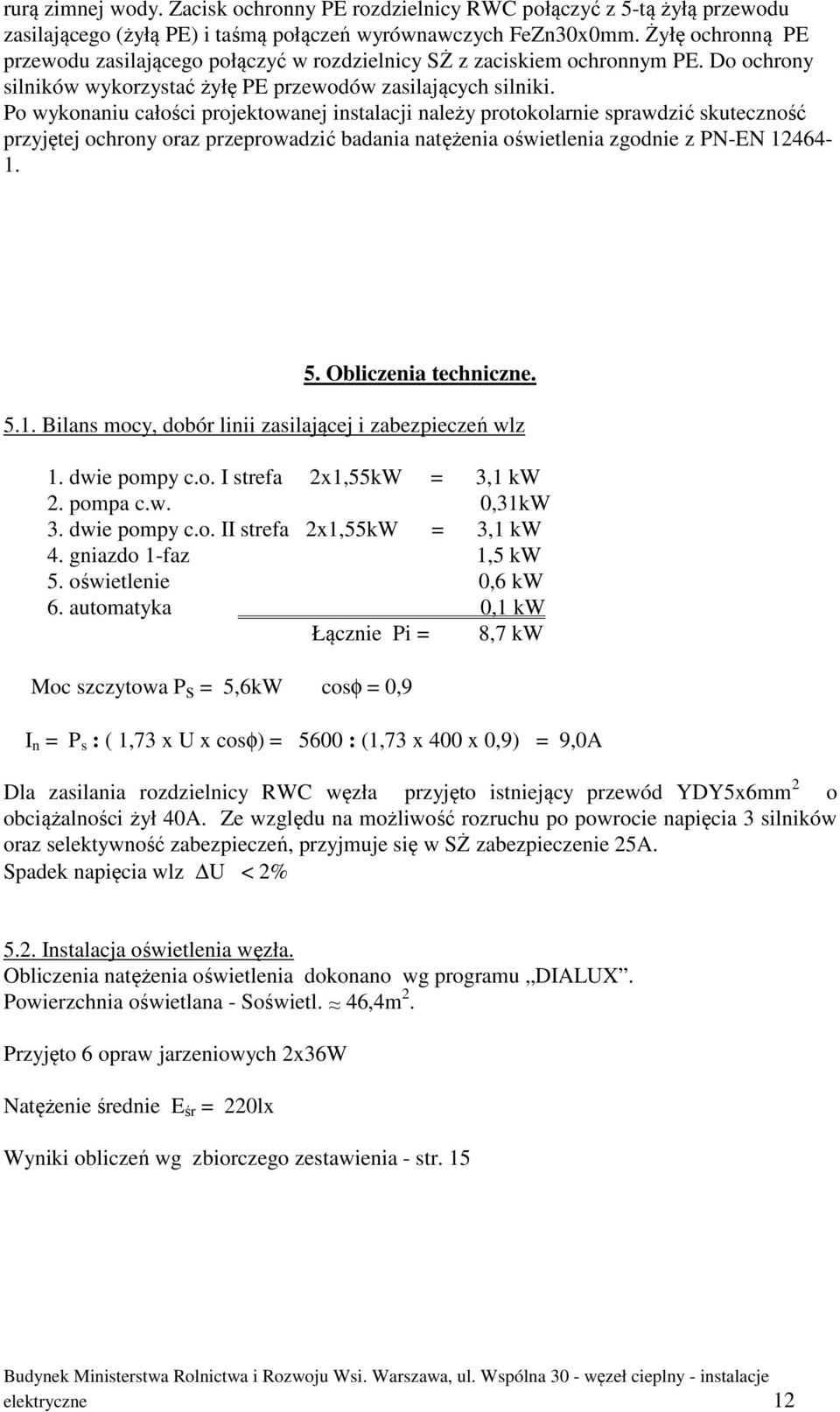 Po wykonaniu całości projektowanej instalacji należy protokolarnie sprawdzić skuteczność przyjętej ochrony oraz przeprowadzić badania natężenia oświetlenia zgodnie z PN-EN 12464-1. 5.