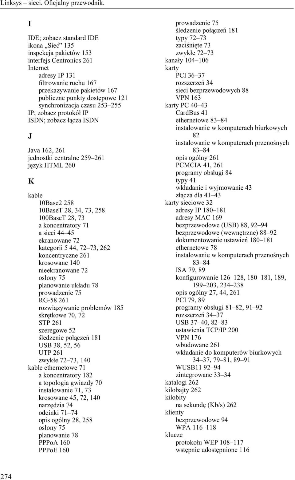 koncentratory 71 a sieci 44 45 ekranowane 72 kategorii 5 44, 72 73, 262 koncentryczne 261 krosowane 140 nieekranowane 72 osłony 75 planowanie układu 78 prowadzenie 75 RG-58 261 rozwiązywanie