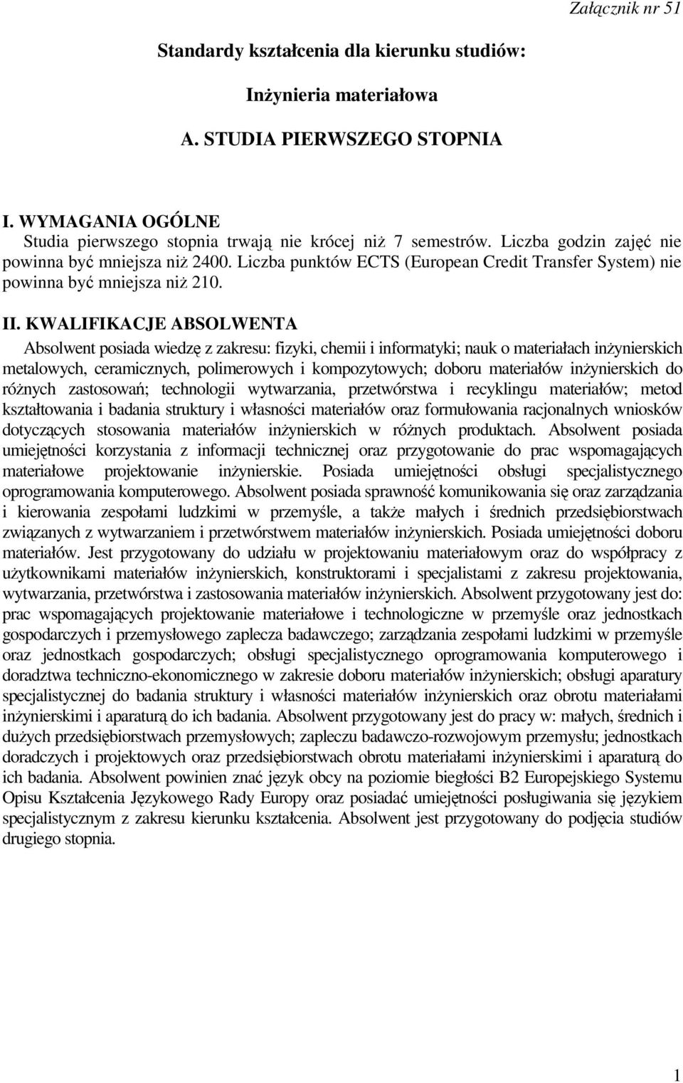 KWALIFIKACJE ABSOLWENTA Absolwent posiada wiedz z zakresu: fizyki, chemii i informatyki; nauk o materiałach inynierskich metalowych, ceramicznych, polimerowych i kompozytowych; doboru materiałów