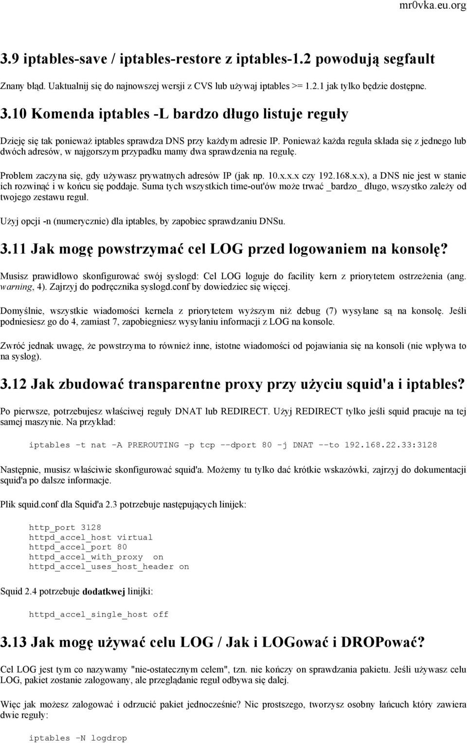 Ponieważ każda reguła składa się z jednego lub dwóch adresów, w najgorszym przypadku mamy dwa sprawdzenia na regułę. Problem zaczyna się, gdy używasz prywatnych adresów IP (jak np. 10.x.x.x czy 192.