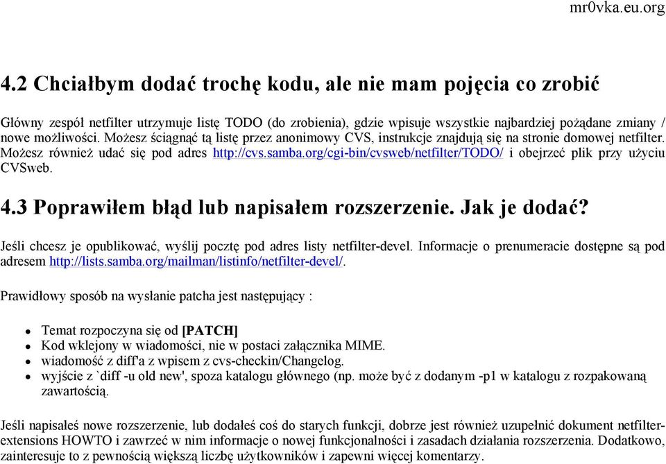 org/cgi-bin/cvsweb/netfilter/todo/ i obejrzeć plik przy użyciu CVSweb. 4.3 Poprawiłem błąd lub napisałem rozszerzenie. Jak je dodać?