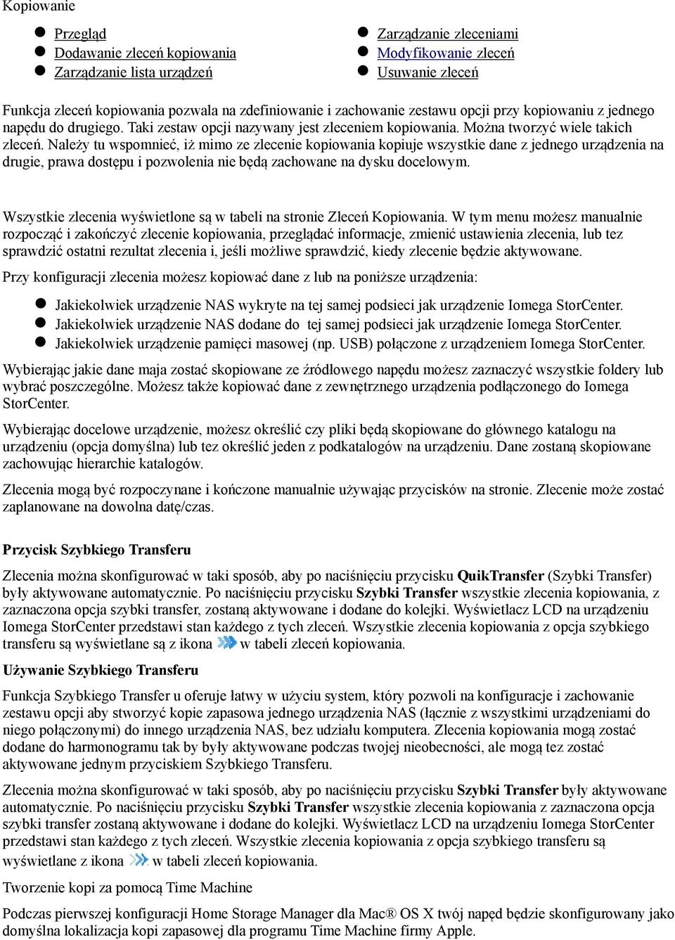 Należy tu wspomnieć, iż mimo ze zlecenie kopiowania kopiuje wszystkie dane z jednego urządzenia na drugie, prawa dostępu i pozwolenia nie będą zachowane na dysku docelowym.