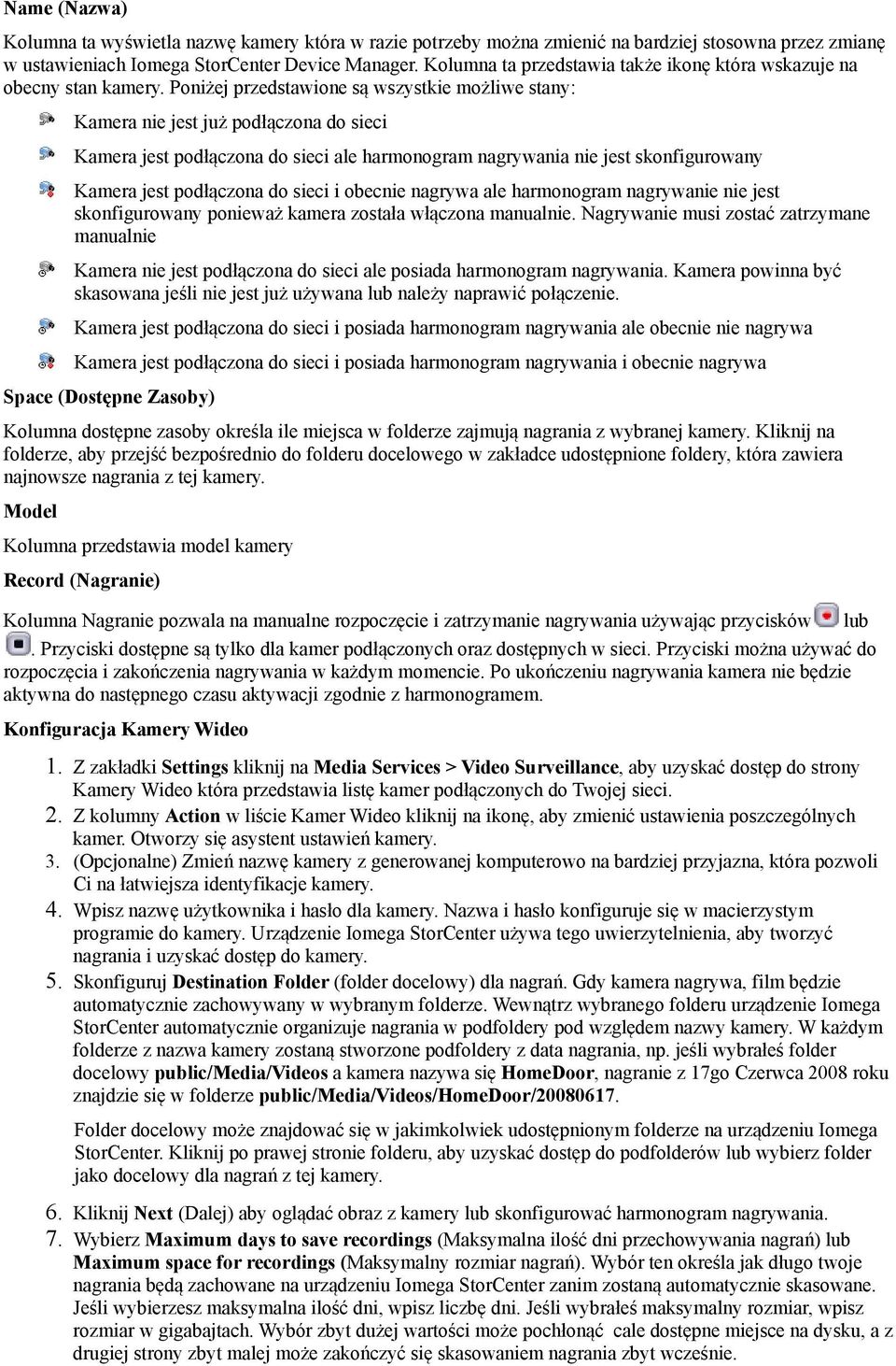 Poniżej przedstawione są wszystkie możliwe stany: Kamera nie jest już podłączona do sieci Kamera jest podłączona do sieci ale harmonogram nagrywania nie jest skonfigurowany Kamera jest podłączona do