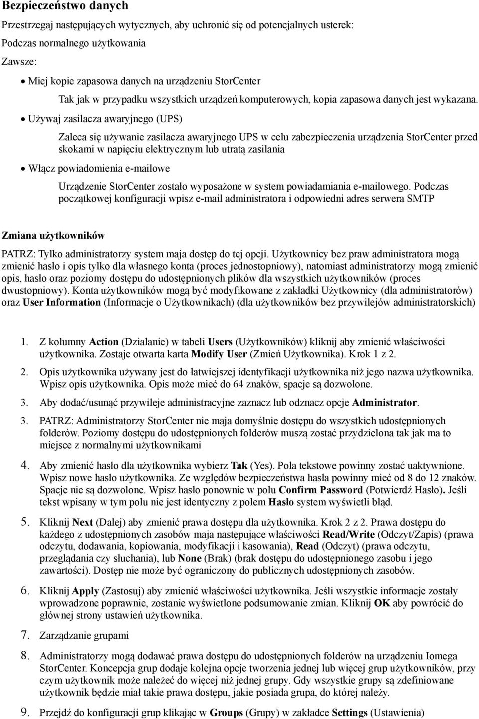 Używaj zasilacza awaryjnego (UPS) Zaleca się używanie zasilacza awaryjnego UPS w celu zabezpieczenia urządzenia StorCenter przed skokami w napięciu elektrycznym lub utratą zasilania Włącz