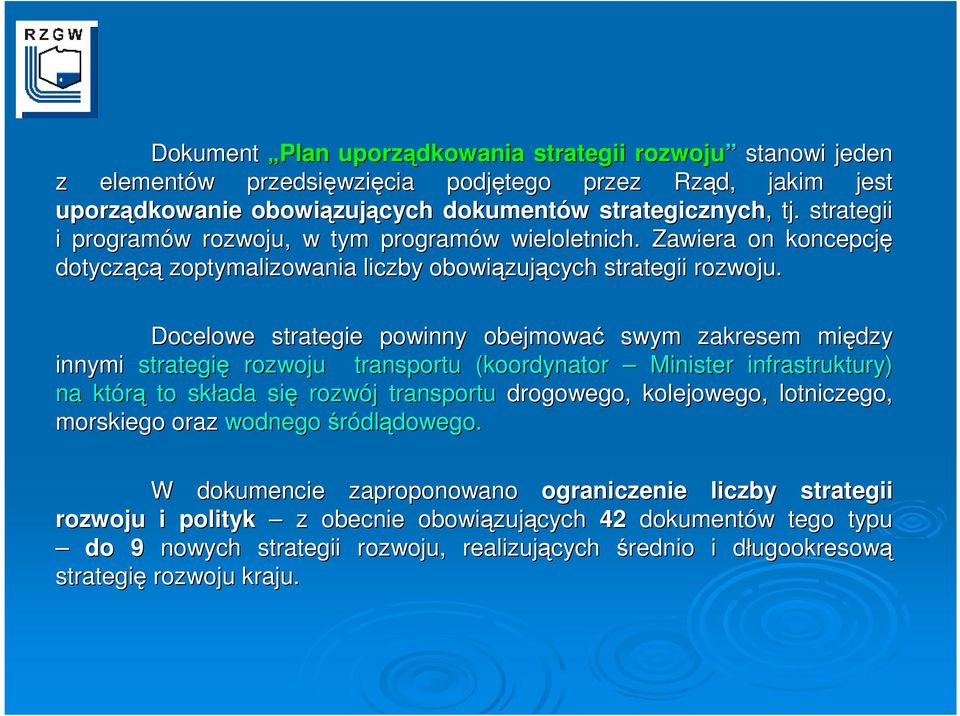 Docelowe strategie powinny obejmować swym zakresem między innymi strategię rozwoju transportu (koordynator Minister infrastruktury) na którą to składa się rozwój j transportu drogowego, kolejowego,