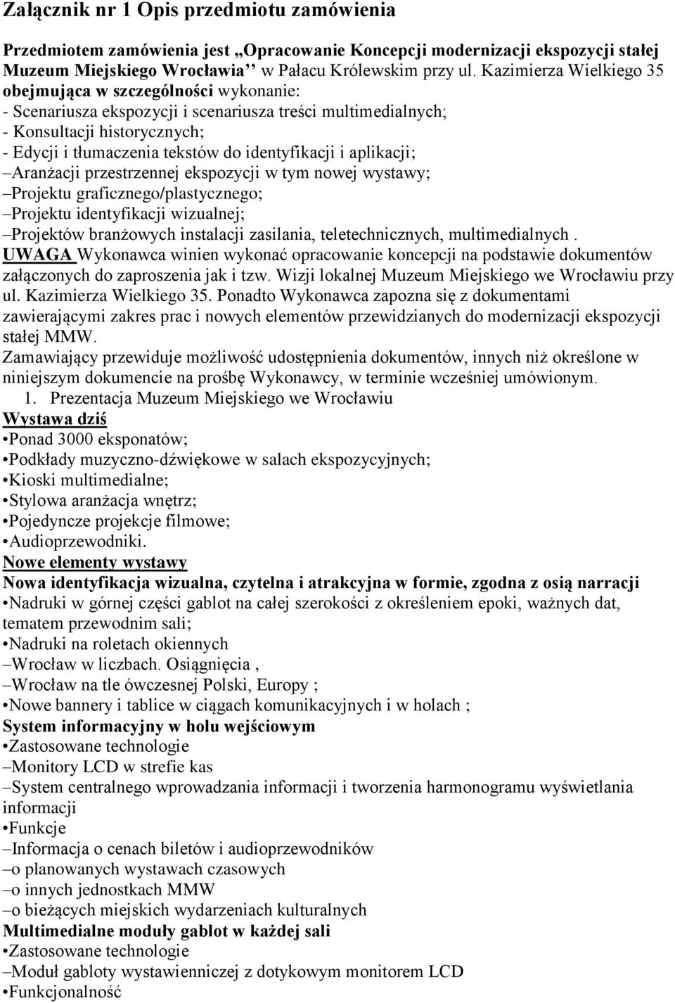 identyfikacji i aplikacji; Aranżacji przestrzennej ekspozycji w tym nowej wystawy; Projektu graficznego/plastycznego; Projektu identyfikacji wizualnej; Projektów branżowych instalacji zasilania,