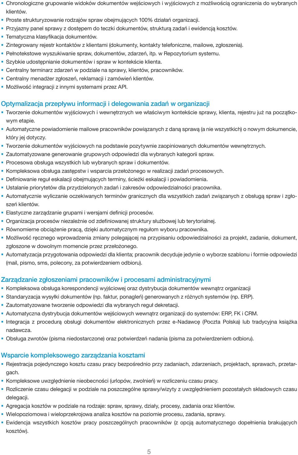 Zintegrowany rejestr kontaktów z klientami (dokumenty, kontakty telefoniczne, mailowe, zgłoszenia). Pełnotekstowe wyszukiwanie spraw, dokumentów, zdarzeń, itp. w Repozytorium systemu.