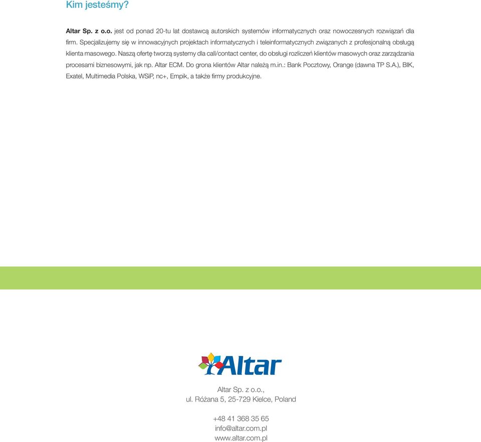 Naszą ofertę tworzą systemy dla call/contact center, do obsługi rozliczeń klientów masowych oraz zarządzania procesami biznesowymi, jak np. Altar.