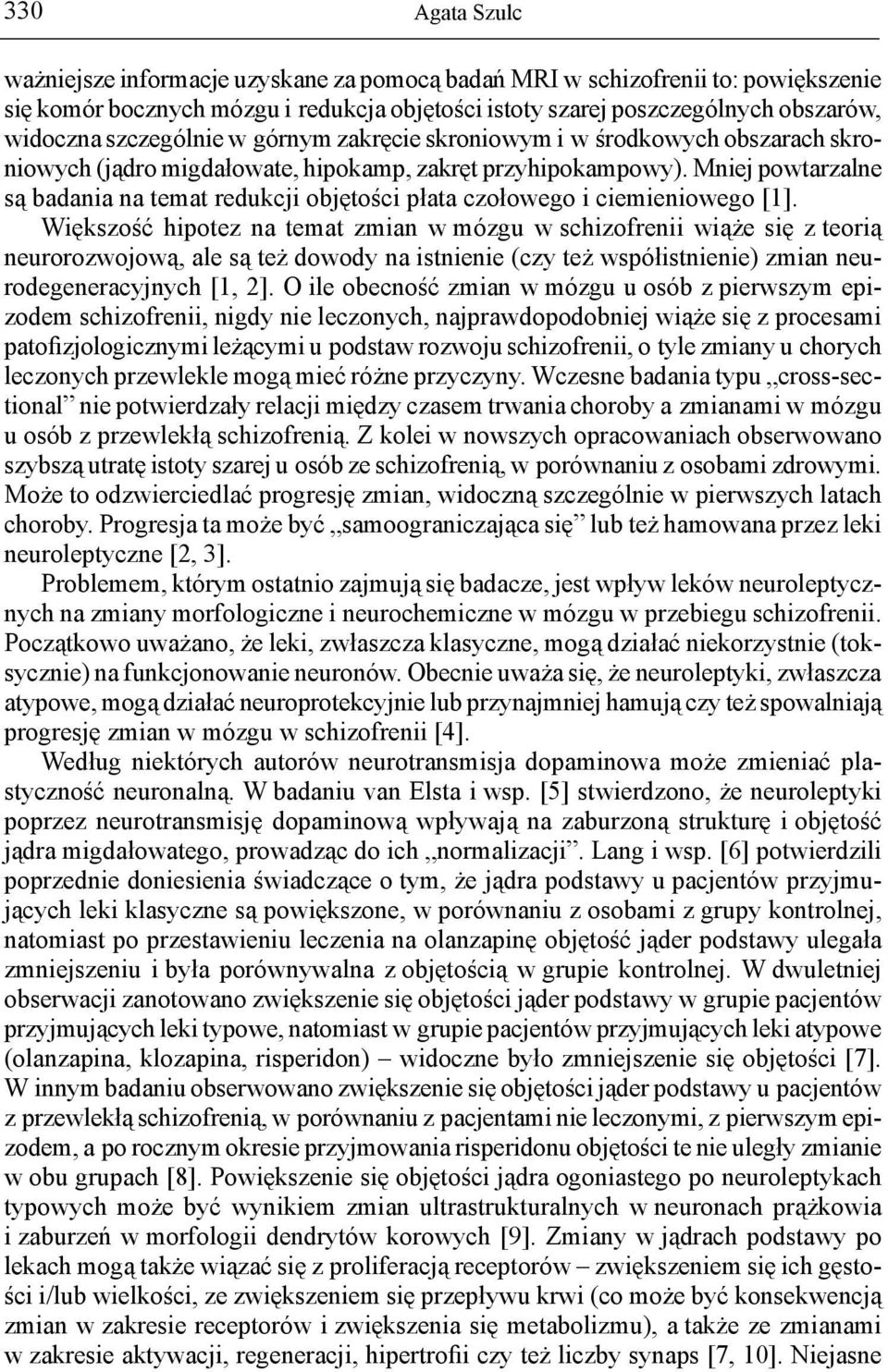 Mniej powtarzalne są badania na temat redukcji objętości płata czołowego i ciemieniowego [1].