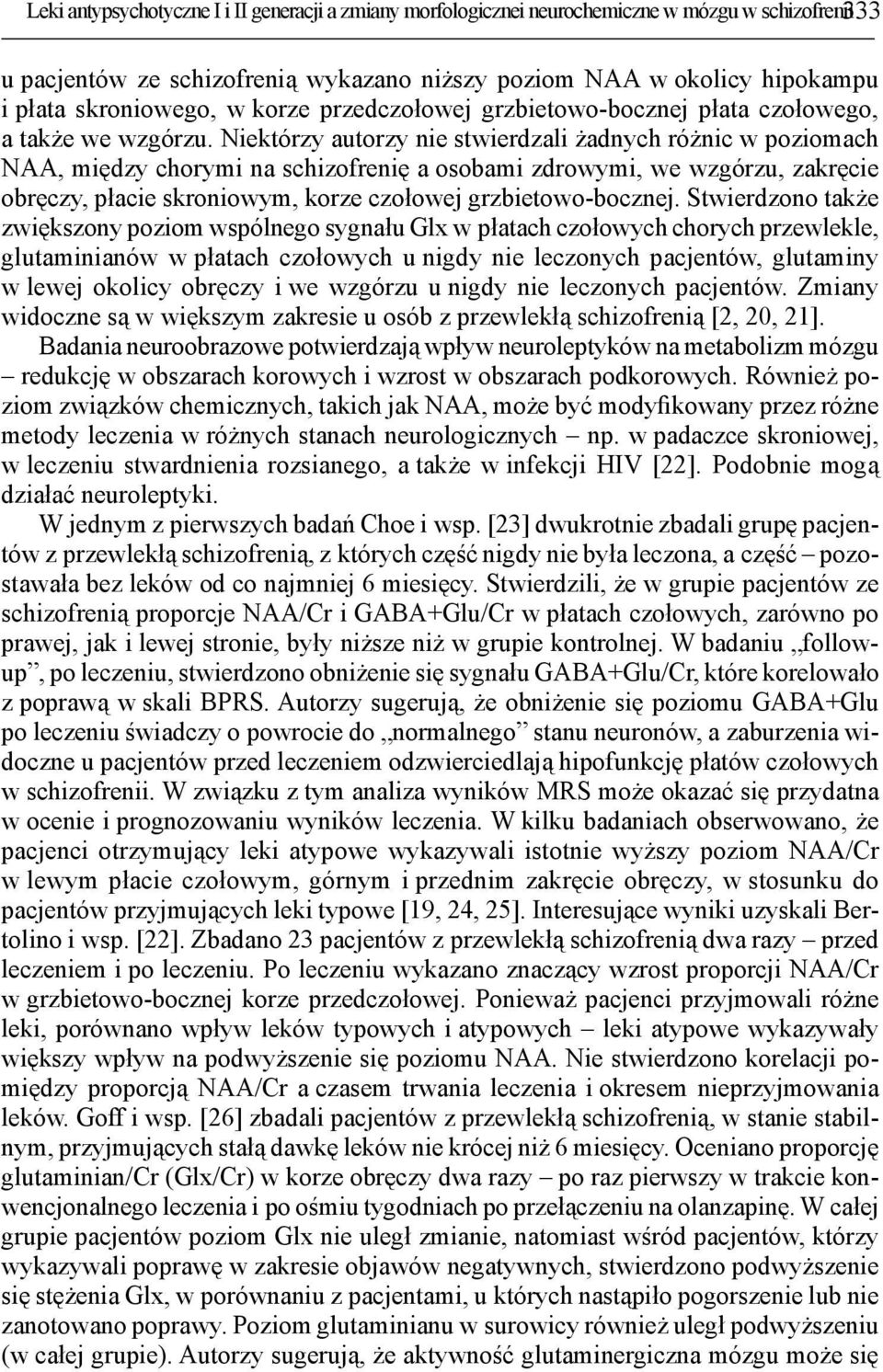 Niektórzy autorzy nie stwierdzali żadnych różnic w poziomach NAA, między chorymi na schizofrenię a osobami zdrowymi, we wzgórzu, zakręcie obręczy, płacie skroniowym, korze czołowej grzbietowo-bocznej.