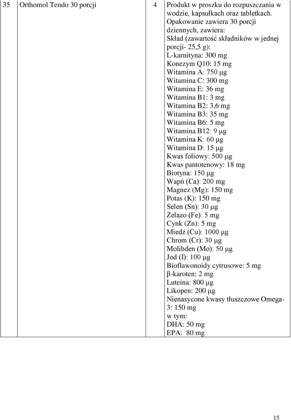 Witamina B1: 3 mg Witamina B2: 3,6 mg Witamina B3: 35 mg Witamina B6: 5 mg Witamina B12: 9 μg Witamina K: 60 μg Witamina D: 15 μg Kwas foliowy: 500 μg Kwas pantotenowy: 18 mg Biotyna: 150 μg Wapń