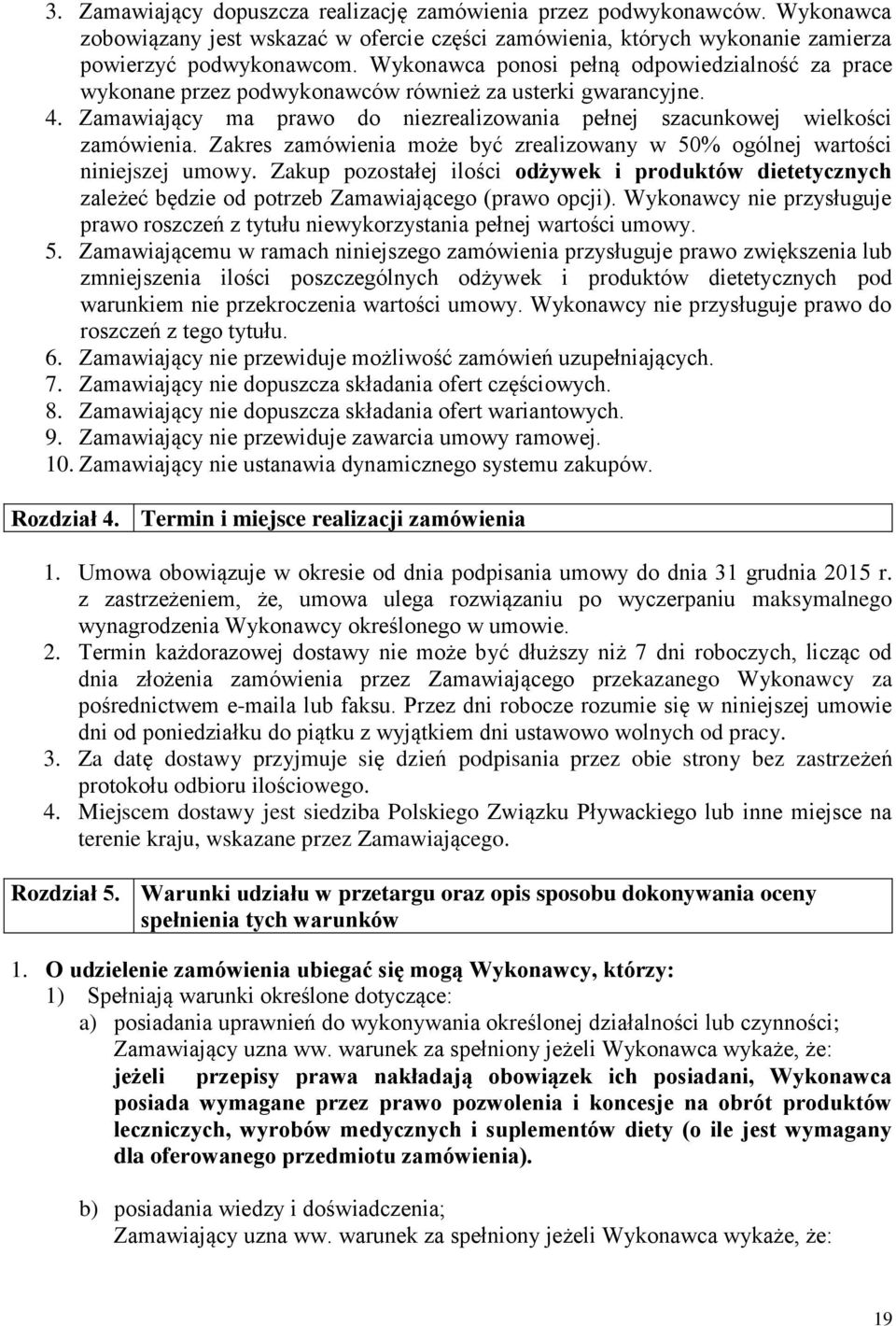 Zakres zamówienia może być zrealizowany w 50% ogólnej wartości niniejszej umowy. Zakup pozostałej ilości odżywek i produktów dietetycznych zależeć będzie od potrzeb Zamawiającego (prawo opcji).