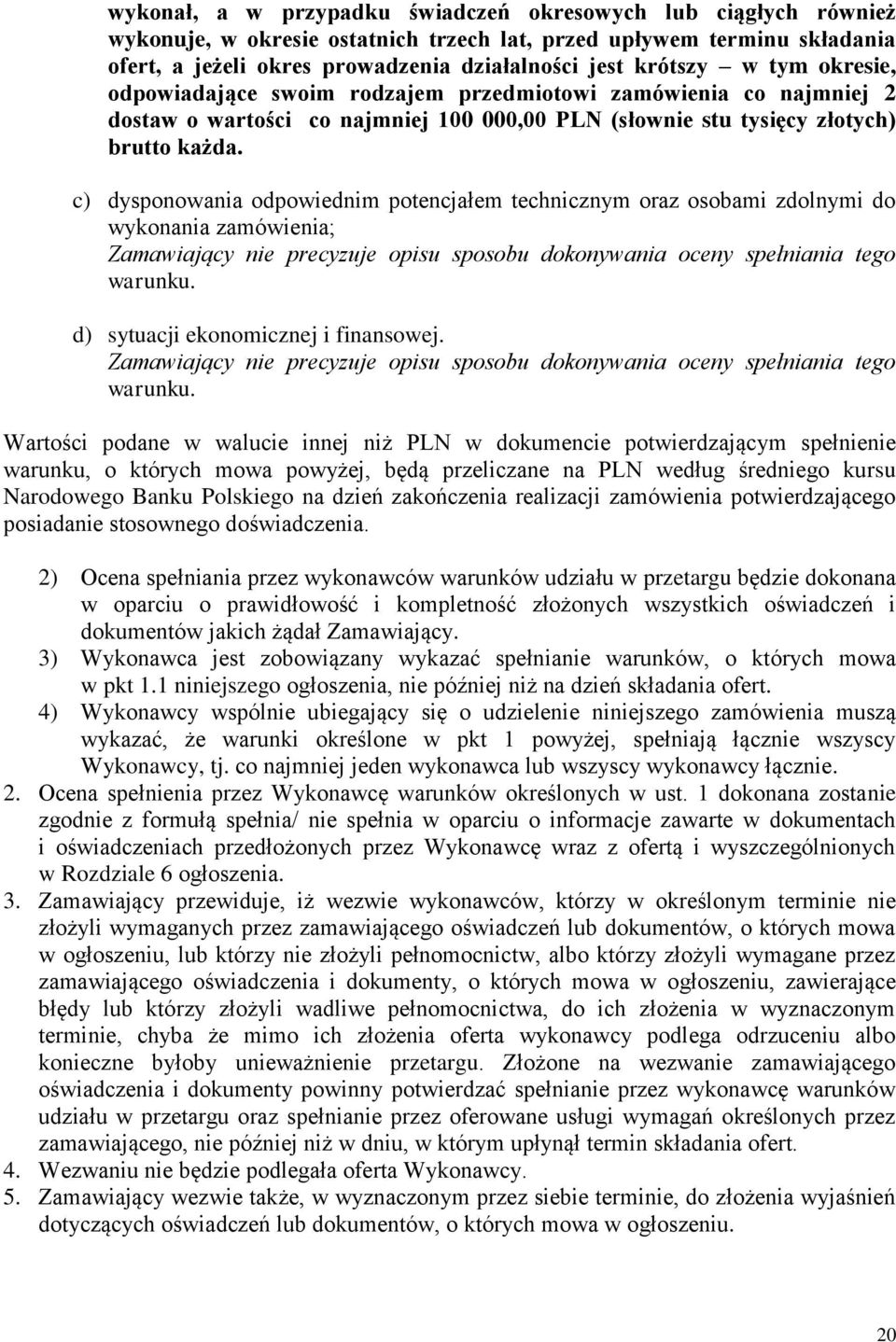 c) dysponowania odpowiednim potencjałem technicznym oraz osobami zdolnymi do wykonania zamówienia; Zamawiający nie precyzuje opisu sposobu dokonywania oceny spełniania tego warunku.