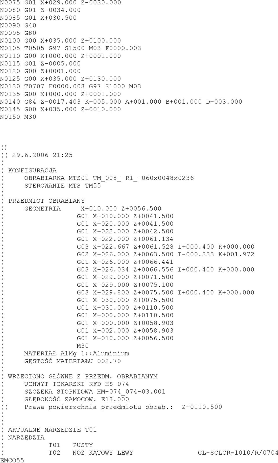 000 D+003.000 N0145 G00 X+035.000 Z+0010.000 N0150 M30 ) 29.6.2006 21:25 KONFIGURACJA OBRABIARKA MTS01 TM_008_-R1_-060x0048x0236 STEROWANIE MTS TM55 PRZEDMIOT OBRABIANY GEOMETRIA X+010.000 Z+0056.