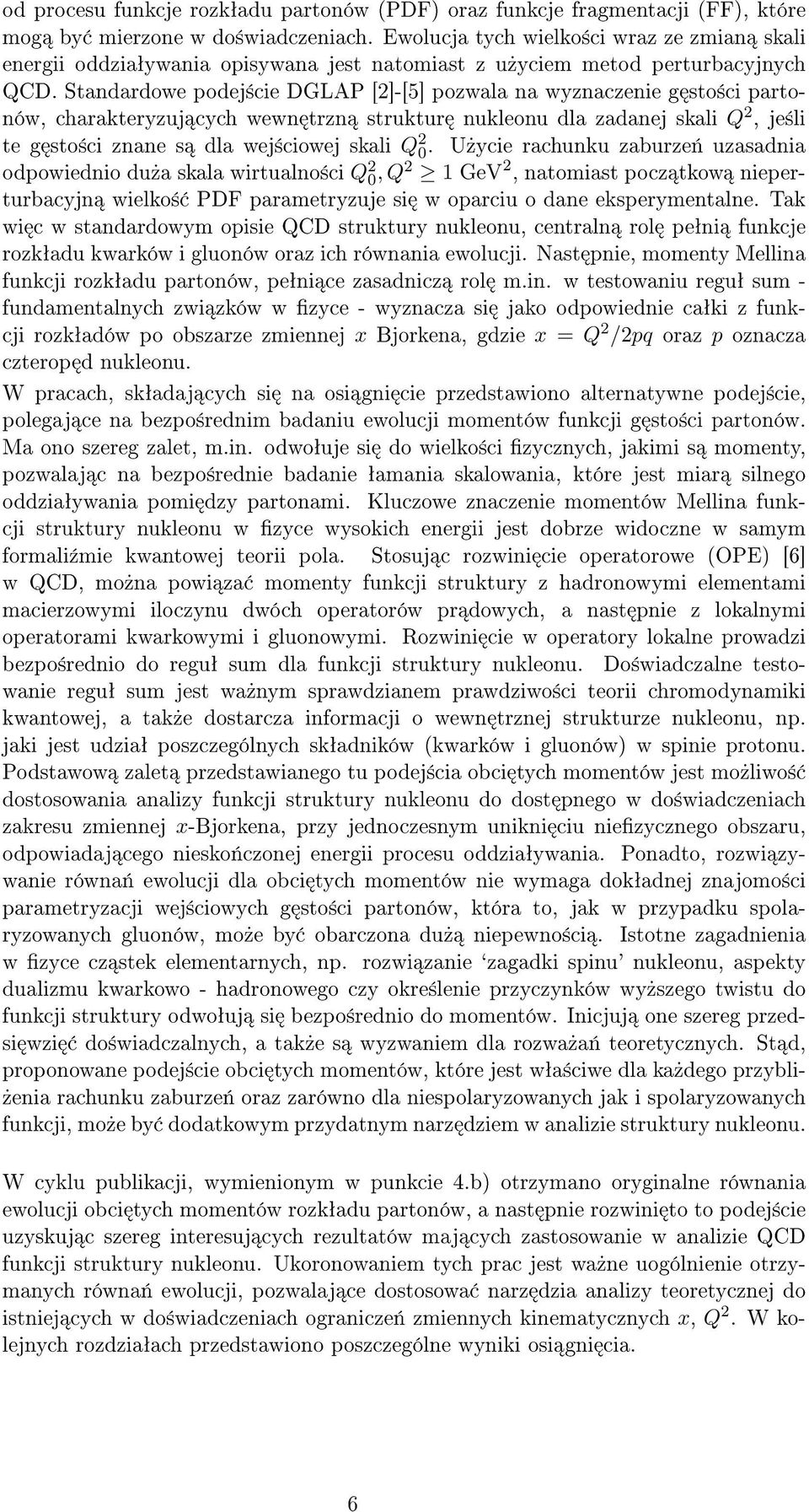 Standardowe podej±cie DGLAP [2]-[5] pozwala na wyznaczenie g sto±ci partonów, charakteryzuj cych wewn trzn struktur nukleonu dla zadanej skali Q 2, je±li te g sto±ci znane s dla wej±ciowej skali Q 2.