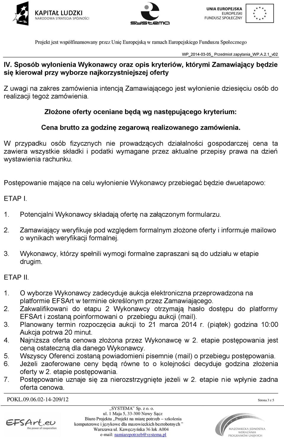 W przypadku osób fizycznych nie prowadzących działalności gospodarczej cena ta zawiera wszystkie składki i podatki wymagane przez aktualne przepisy prawa na dzień wystawienia rachunku.