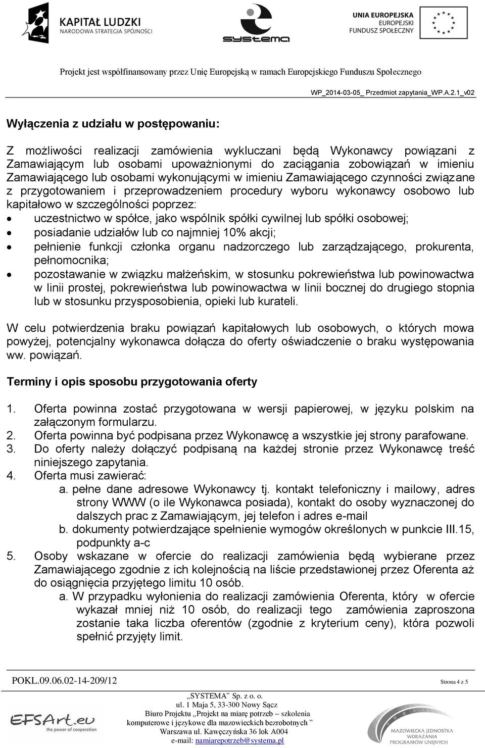 spółce, jako wspólnik spółki cywilnej lub spółki osobowej; posiadanie udziałów lub co najmniej 10% akcji; pełnienie funkcji członka organu nadzorczego lub zarządzającego, prokurenta, pełnomocnika;