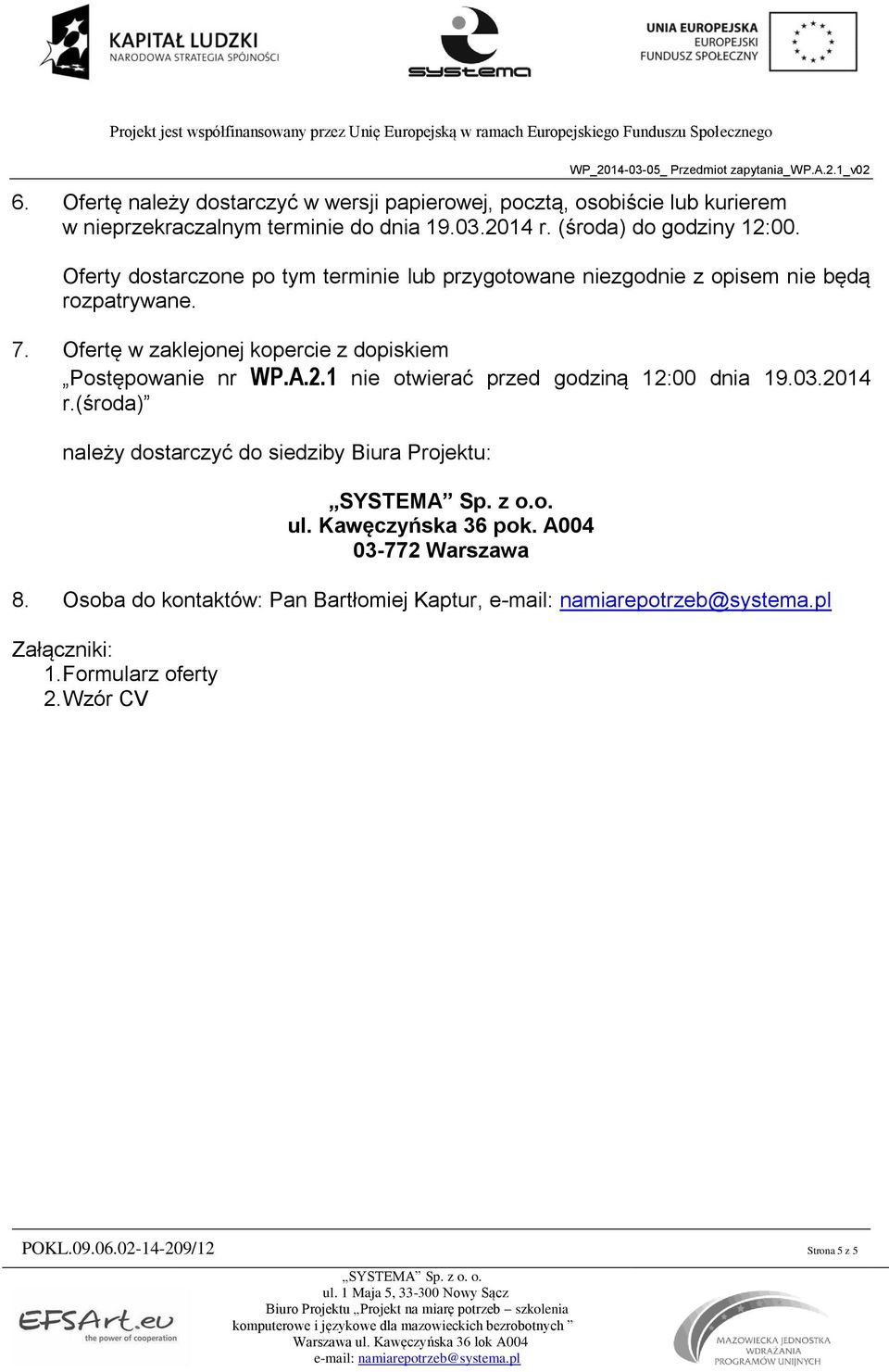 Ofertę w zaklejonej kopercie z dopiskiem Postępowanie nr WP.A.2.1 nie otwierać przed godziną 12:00 dnia 19.03.2014 r.