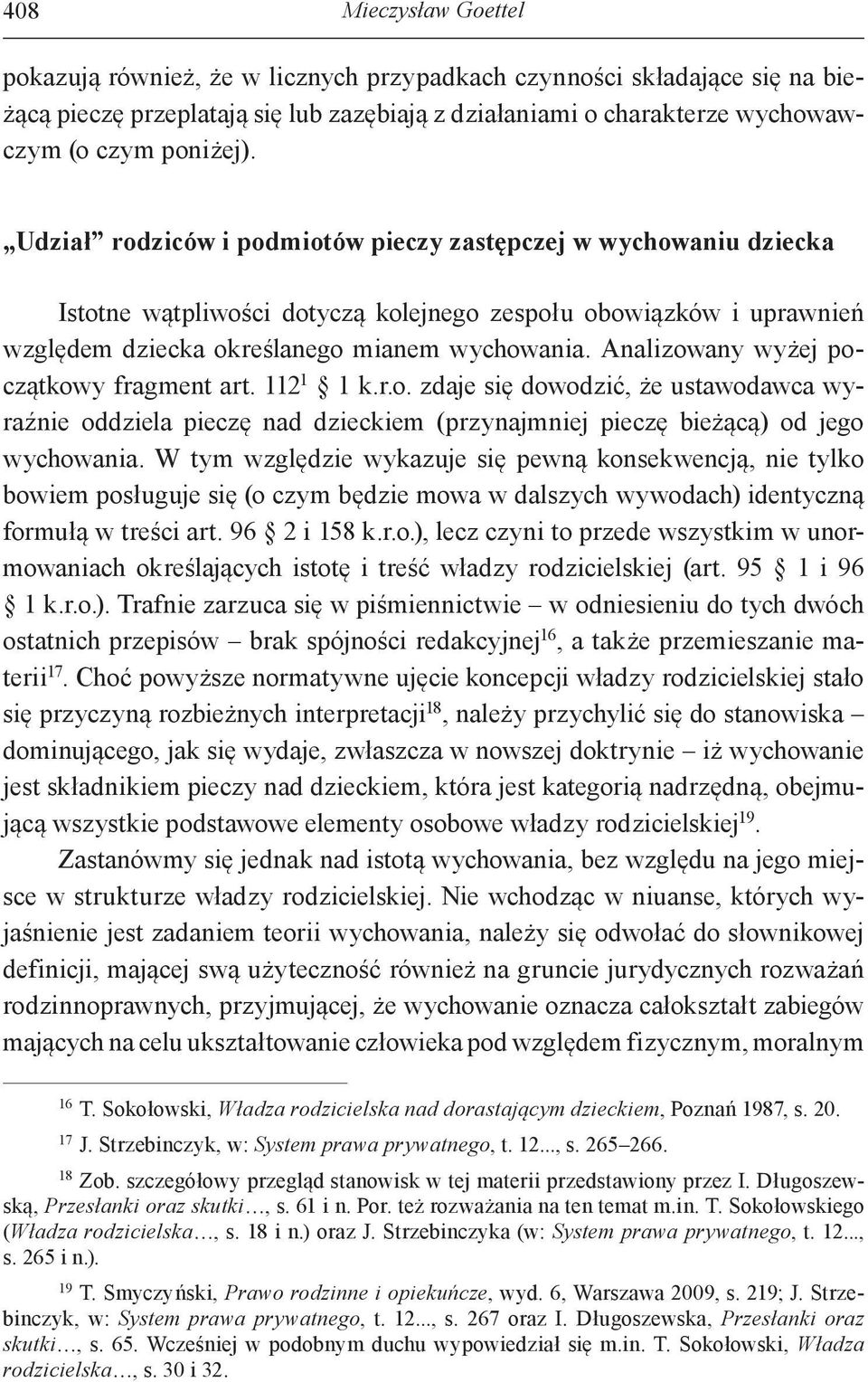 Analizowany wyżej początkowy fragment art. 112 1 1 k.r.o. zdaje się dowodzić, że ustawodawca wyraźnie oddziela pieczę nad dzieckiem (przynajmniej pieczę bieżącą) od jego wychowania.