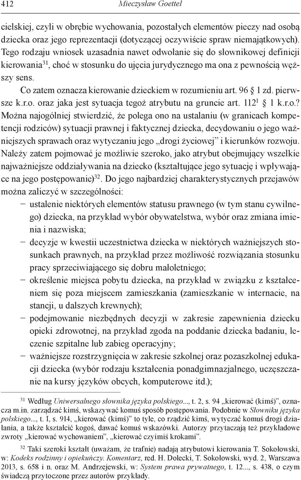 Co zatem oznacza kierowanie dzieckiem w rozumieniu art. 96 1 zd. pierwsze k.r.o. oraz jaka jest sytuacja tegoż atrybutu na gruncie art. 112 1 1 k.r.o.? Można najogólniej stwierdzić, że polega ono na