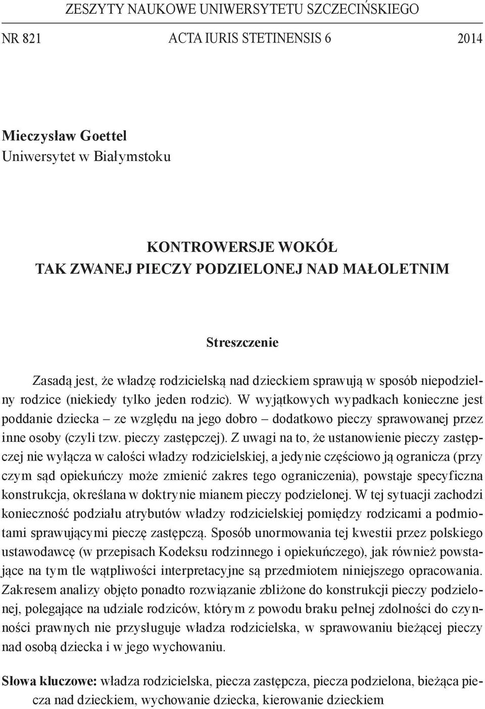 W wyjątkowych wypadkach konieczne jest poddanie dziecka ze względu na jego dobro dodatkowo pieczy sprawowanej przez inne osoby (czyli tzw. pieczy zastępczej).