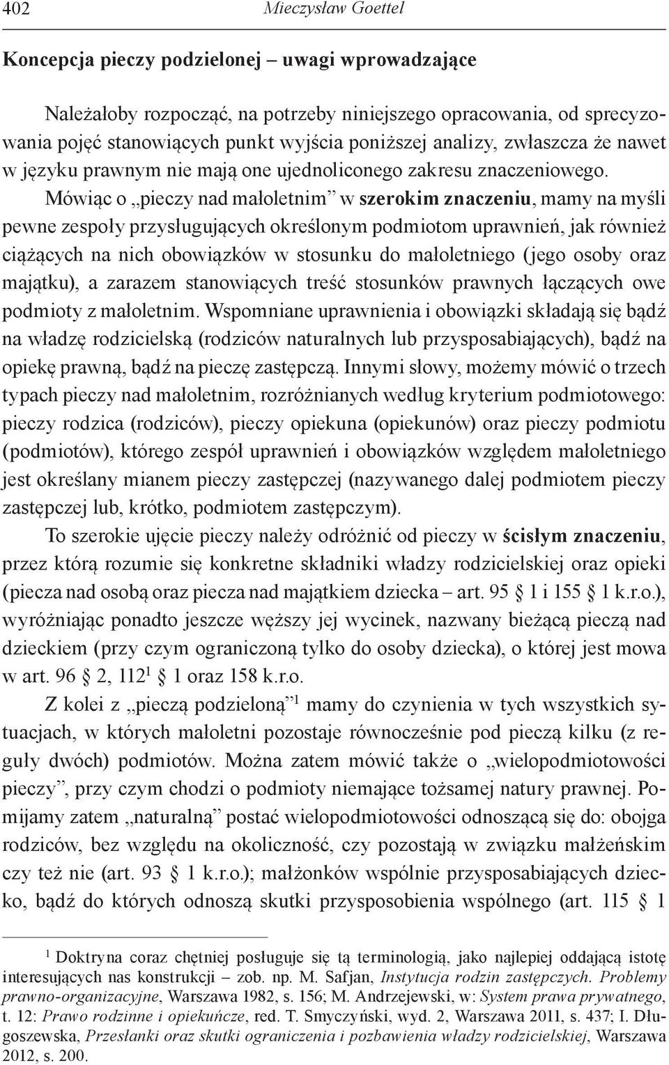 Mówiąc o pieczy nad małoletnim w szerokim znaczeniu, mamy na myśli pewne zespoły przysługujących określonym podmiotom uprawnień, jak również ciążących na nich obowiązków w stosunku do małoletniego