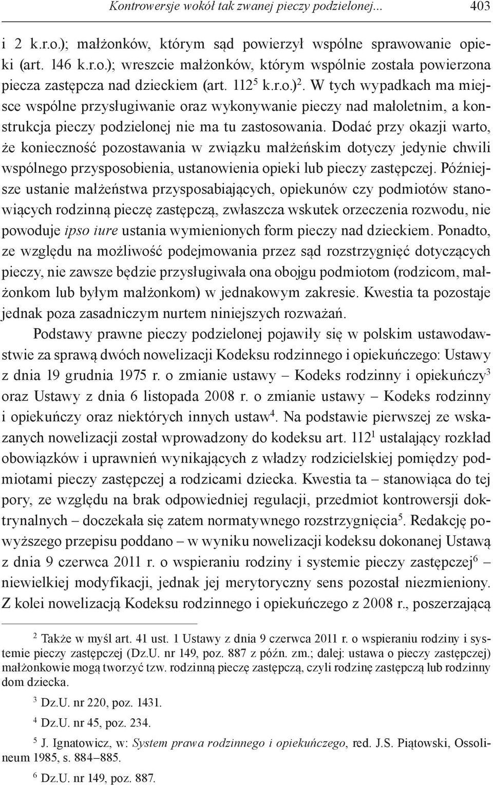 Dodać przy okazji warto, że konieczność pozostawania w związku małżeńskim dotyczy jedynie chwili wspólnego przysposobienia, ustanowienia opieki lub pieczy zastępczej.