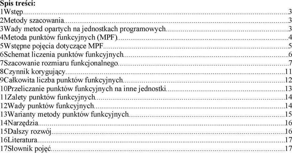 ..11 9Całkowita liczba punktów funkcyjnych...12 10Przeliczanie punktów funkcyjnych na inne jednostki...13 11Zalety punktów funkcyjnych.