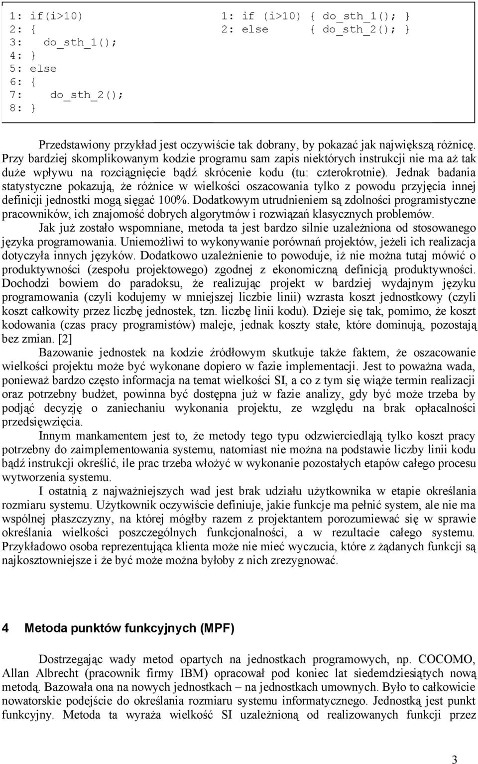 Jednak badania statystyczne pokazują, że różnice w wielkości oszacowania tylko z powodu przyjęcia innej definicji jednostki mogą sięgać 100%.