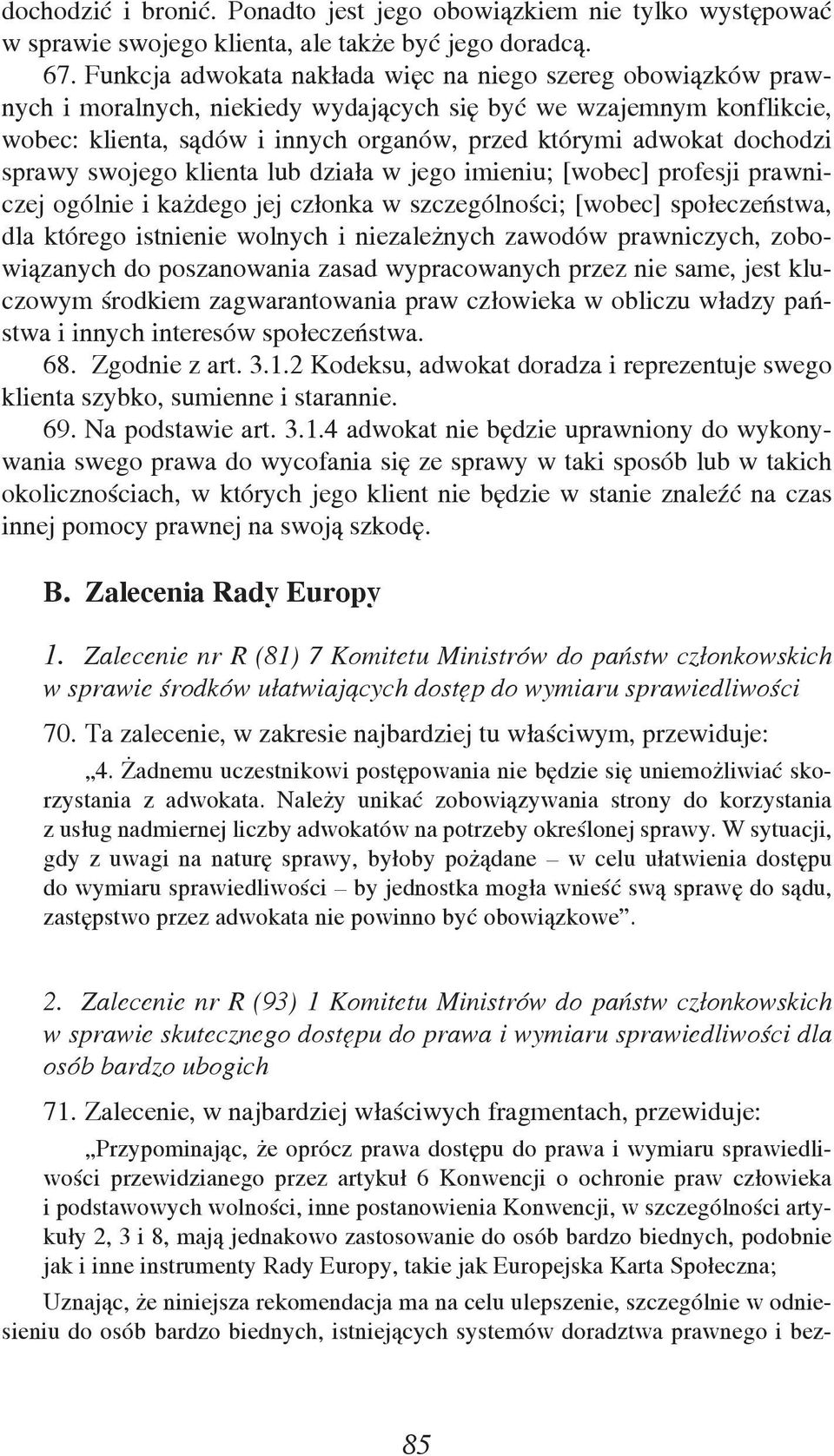 dochodzi sprawy swojego klienta lub działa w jego imieniu; [wobec] profesji prawniczej ogólnie i każdego jej członka w szczególności; [wobec] społeczeństwa, dla którego istnienie wolnych i