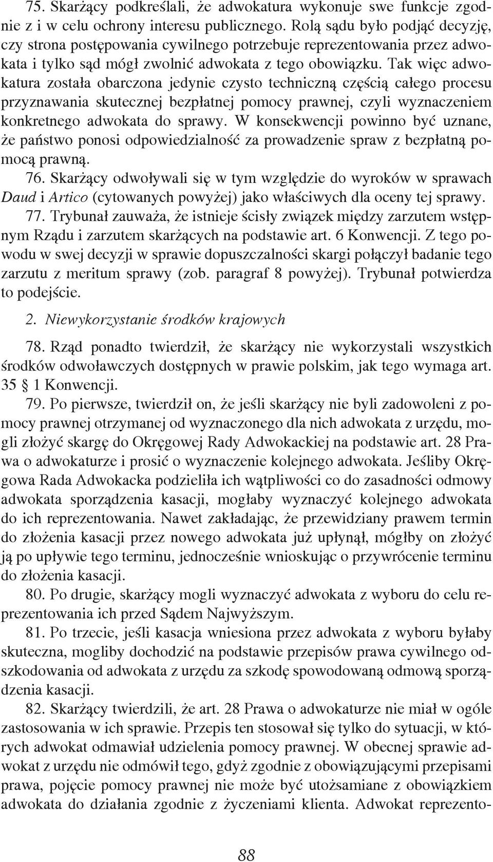 Tak więc adwokatura została obarczona jedynie czysto techniczną częścią całego procesu przyznawania skutecznej bezpłatnej pomocy prawnej, czyli wyznaczeniem konkretnego adwokata do sprawy.