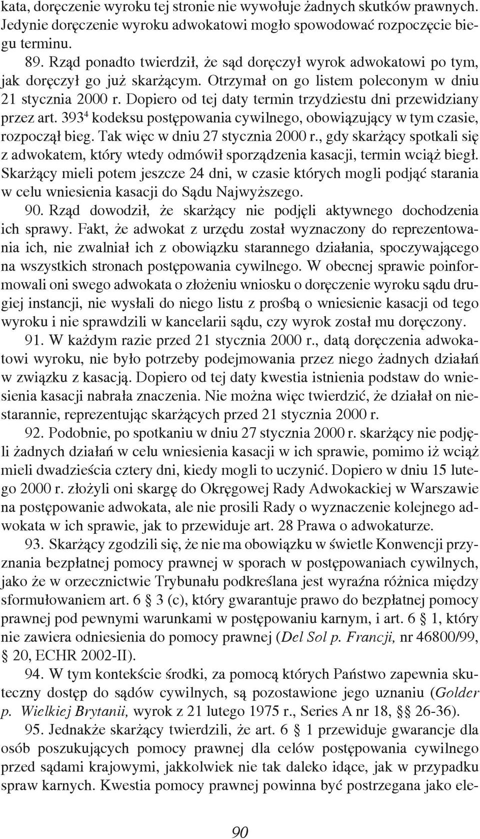 Dopiero od tej daty termin trzydziestu dni przewidziany przez art. 393 4 kodeksu postępowania cywilnego, obowiązujący w tym czasie, rozpoczął bieg. Tak więc w dniu 27 stycznia 2000 r.