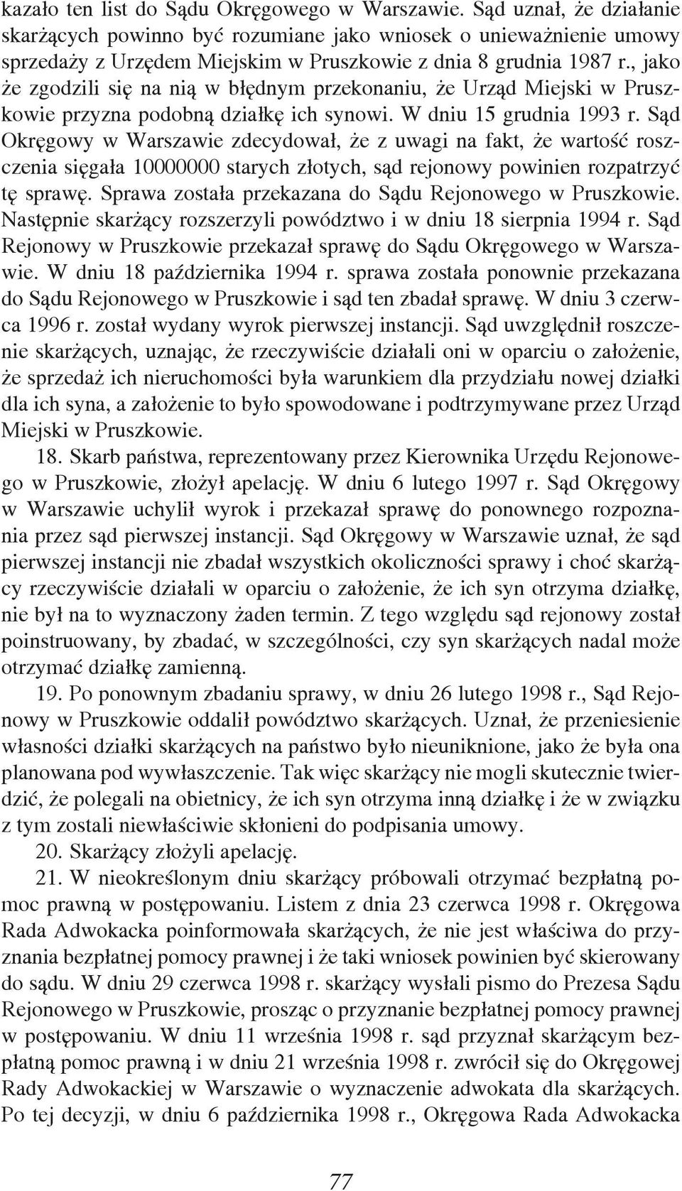 , jako że zgodzili się na nią w błędnym przekonaniu, że Urząd Miejski w Pruszkowie przyzna podobną działkę ich synowi. W dniu 15 grudnia 1993 r.