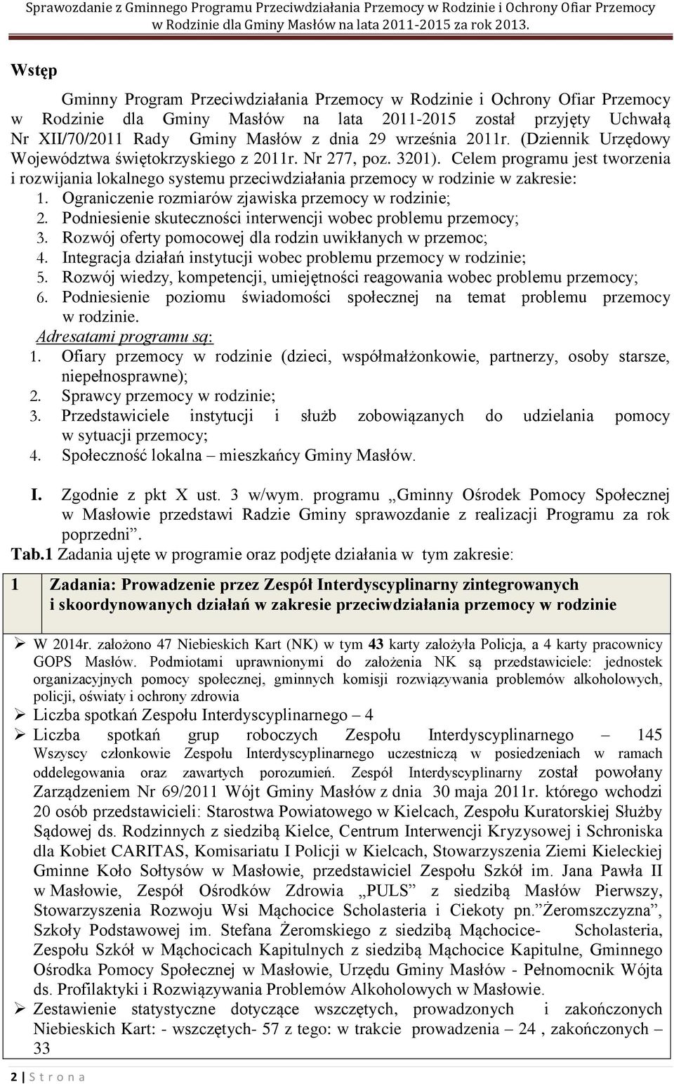 Celem programu jest tworzenia i rozwijania lokalnego systemu przeciwdziałania przemocy w rodzinie w zakresie: 1. Ograniczenie rozmiarów zjawiska przemocy w rodzinie; 2.