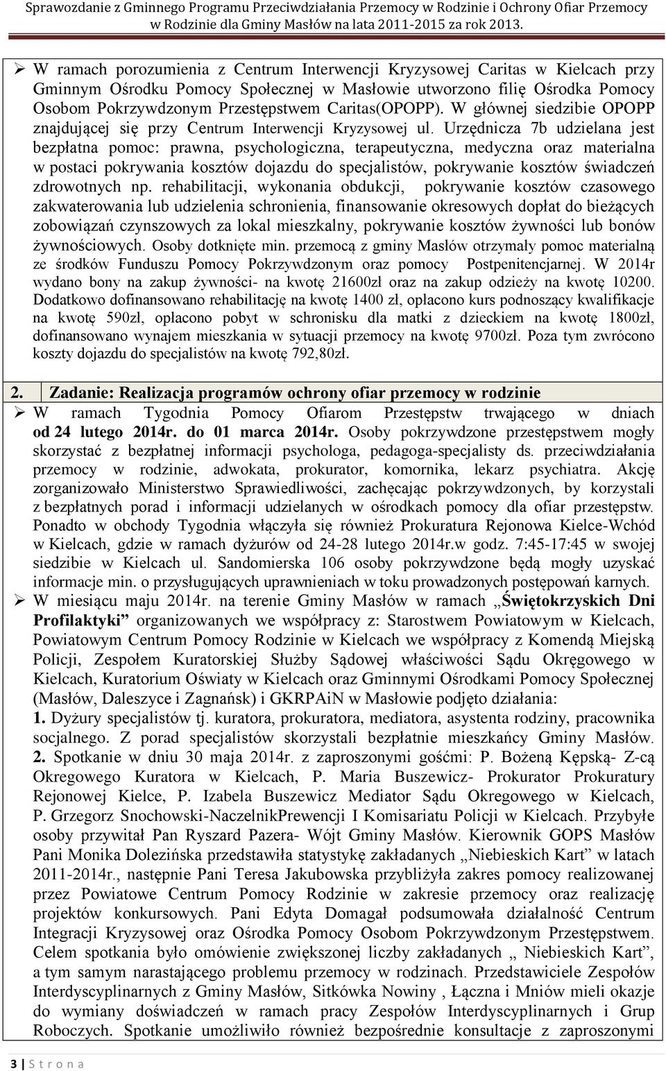 Urzędnicza 7b udzielana jest bezpłatna pomoc: prawna, psychologiczna, terapeutyczna, medyczna oraz materialna w postaci pokrywania kosztów dojazdu do specjalistów, pokrywanie kosztów świadczeń