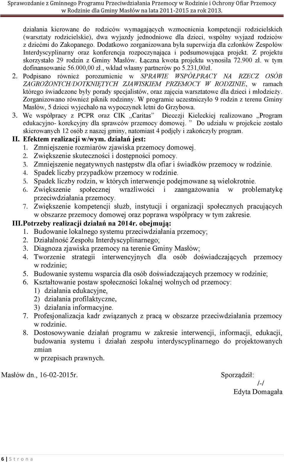 Łączna kwota projektu wynosiła 72.900 zł. w tym dofinansowanie 56.000,00 zł., wkład własny partnerów po 5.231,00zł. 2.