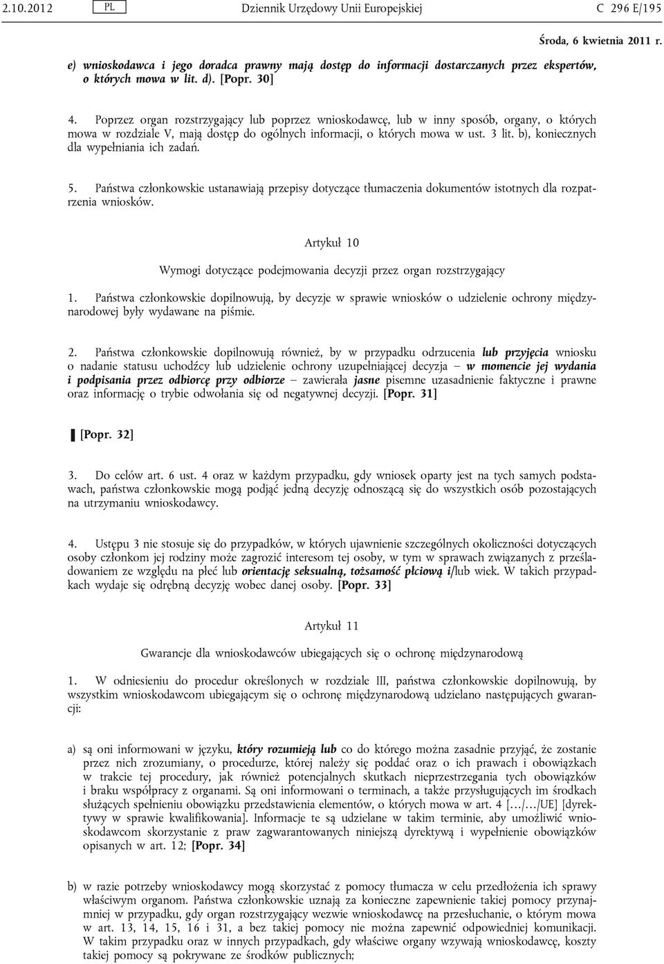 b), koniecznych dla wypełniania ich zadań. 5. Państwa członkowskie ustanawiają przepisy dotyczące tłumaczenia dokumentów istotnych dla rozpatrzenia wniosków.