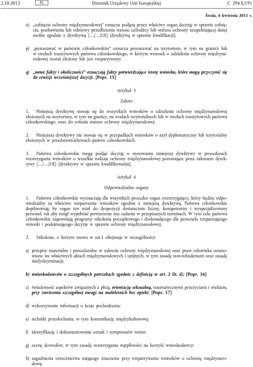 terytorium, w tym na granicy lub w strefach tranzytowych państwa członkowskiego, w którym wniosek o udzielenie ochrony międzynarodowej został złożony lub jest rozpatrywany; q) nowe fakty i