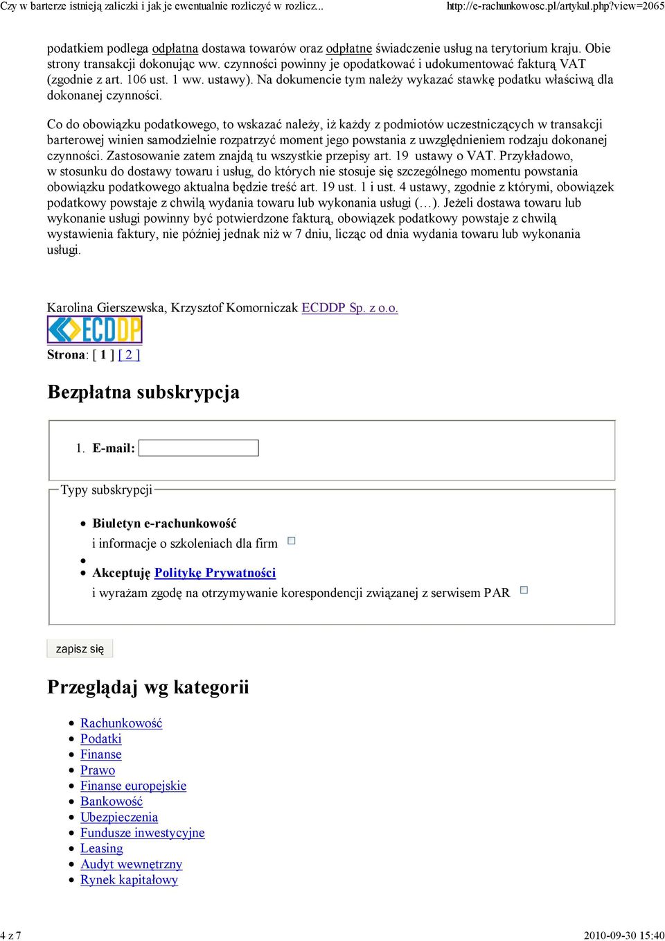 Co do obowiązku podatkowego, to wskazać naleŝy, iŝ kaŝdy z podmiotów uczestniczących w transakcji barterowej winien samodzielnie rozpatrzyć moment jego powstania z uwzględnieniem rodzaju dokonanej