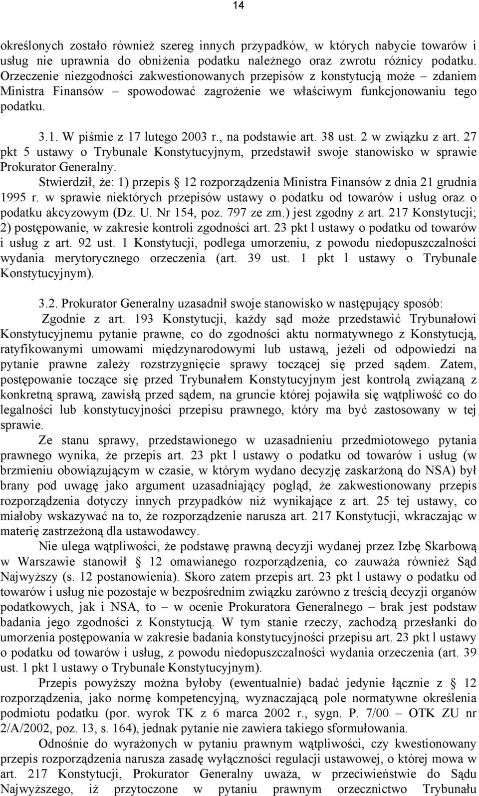 , na podstawie art. 38 ust. 2 w związku z art. 27 pkt 5 ustawy o Trybunale Konstytucyjnym, przedstawił swoje stanowisko w sprawie Prokurator Generalny.