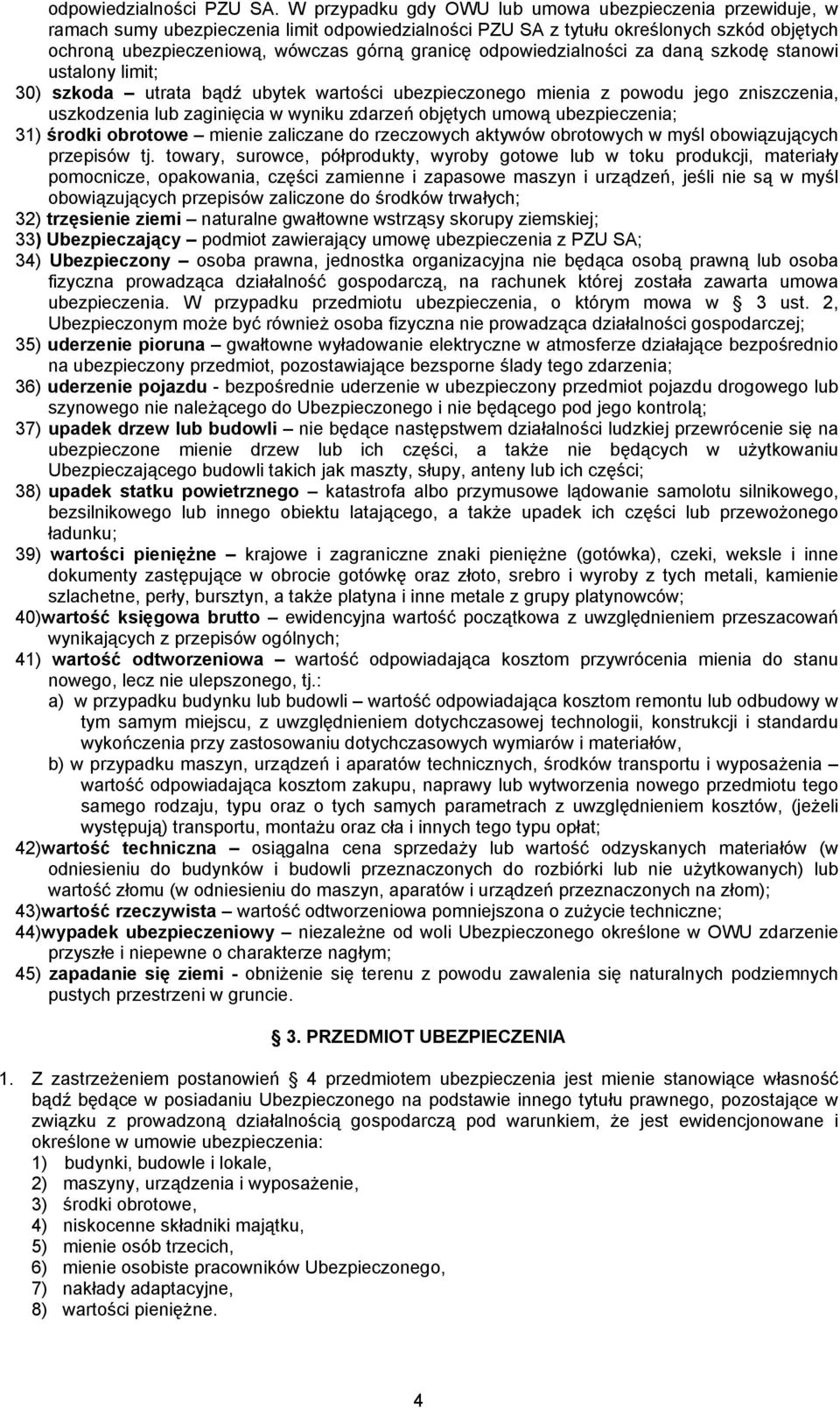 odpowiedzialności za daną szkodę stanowi ustalony limit; 30) szkoda utrata bądź ubytek wartości ubezpieczonego mienia z powodu jego zniszczenia, uszkodzenia lub zaginięcia w wyniku zdarzeń objętych