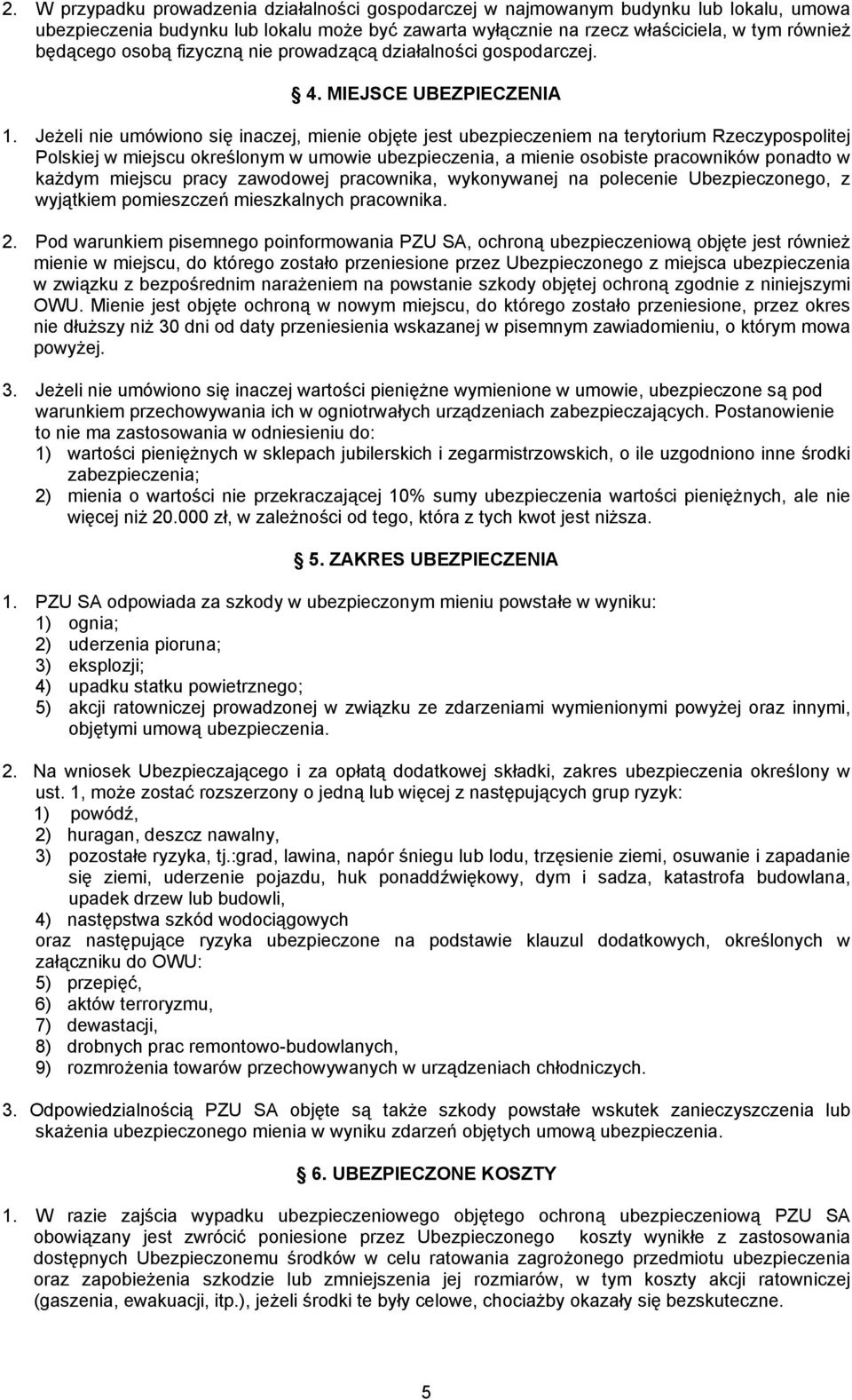 Jeżeli nie umówiono się inaczej, mienie objęte jest ubezpieczeniem na terytorium Rzeczypospolitej Polskiej w miejscu określonym w umowie ubezpieczenia, a mienie osobiste pracowników ponadto w każdym