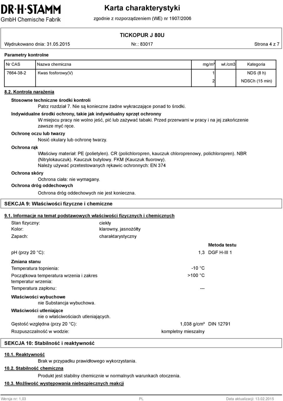 Przed przerwami w pracy i na jej zakończenie zawsze myć ręce. Ochronę oczu lub twarzy Nosić okulary lub ochronę twarzy. Ochrona rąk Właściwy materiał: PE (polietylen).