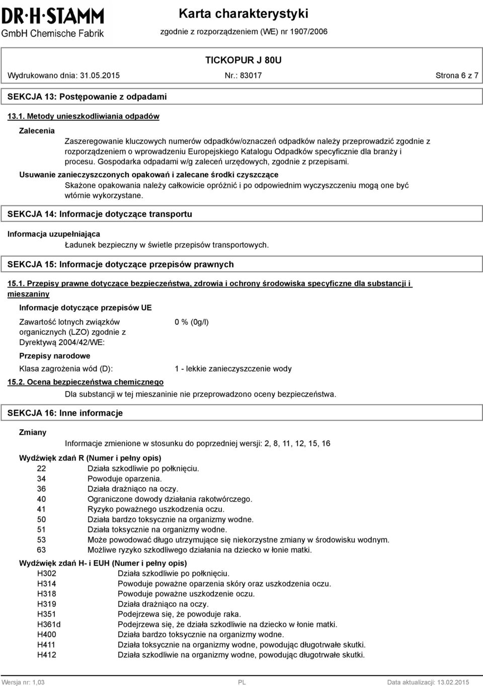 .1. Metody unieszkodliwiania odpadów Zalecenia Zaszeregowanie kluczowych numerów odpadków/oznaczeń odpadków należy przeprowadzić zgodnie z rozporządzeniem o wprowadzeniu Europejskiego Katalogu