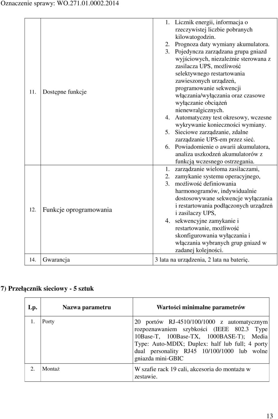 czasowe wyłączanie obciążeń nienewralgicznych. 4. Automatyczny test okresowy, wczesne wykrywanie konieczności wymiany. 5. Sieciowe zarządzanie, zdalne zarządzanie UPS-em przez sieć. 6.