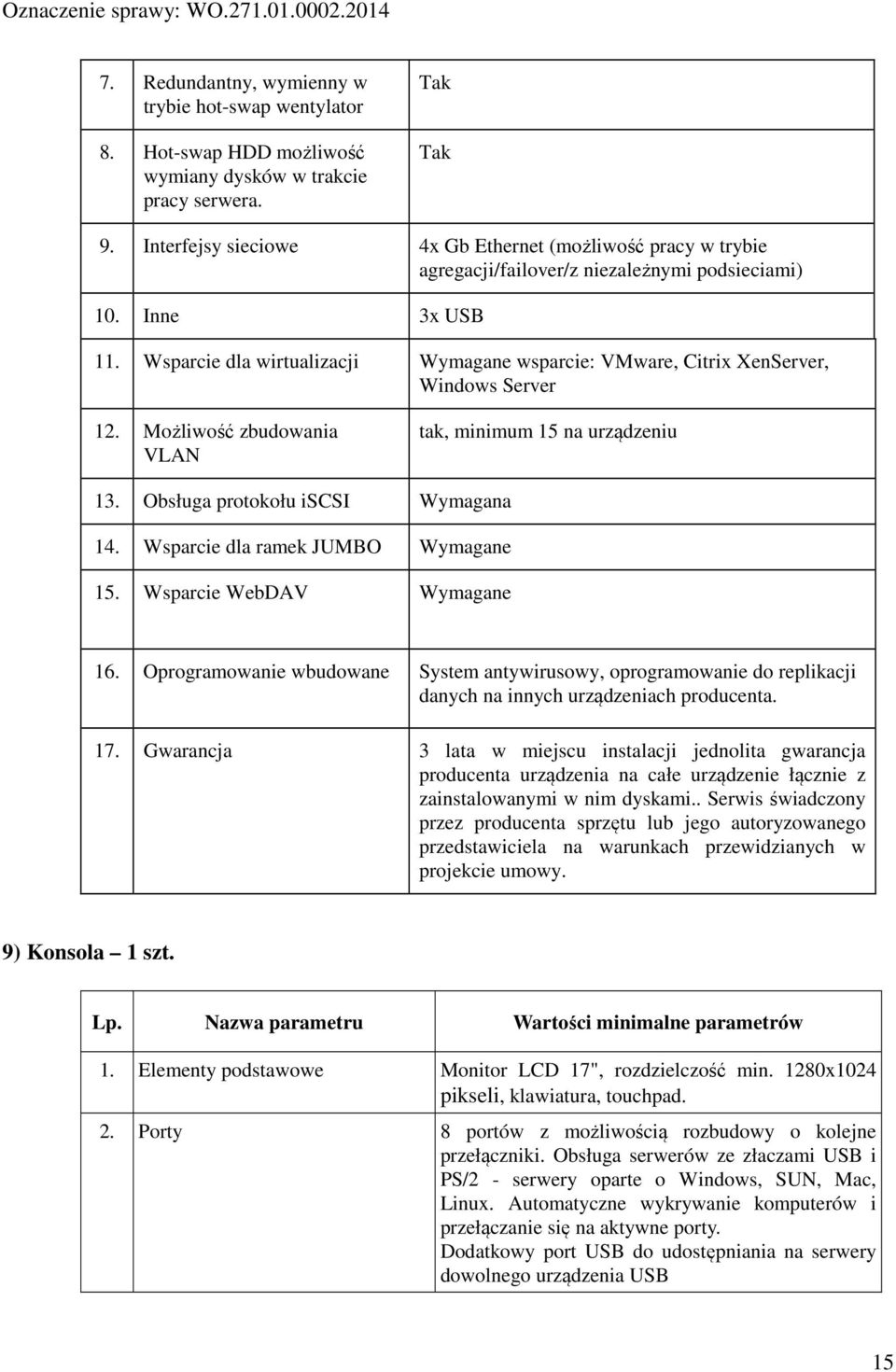 Wsparcie dla wirtualizacji Wymagane wsparcie: VMware, Citrix XenServer, Windows Server 12. Możliwość zbudowania VLAN tak, minimum 15 na urządzeniu 13. Obsługa protokołu iscsi Wymagana 14.