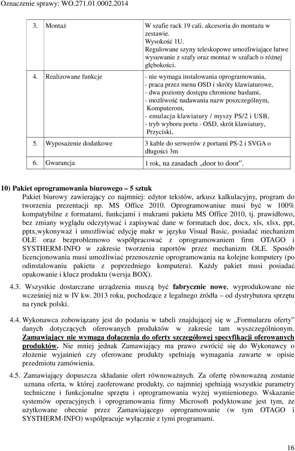 Komputerom, - emulacja klawiatury / myszy PS/2 i USB, - tryb wyboru portu - OSD, skrót klawiatury, Przyciski, 5. Wyposażenie dodatkowe 3 kable do serwerów z portami PS-2 i SVGA o długości 3m 6.